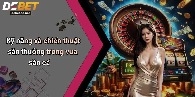 Kỹ năng và chiến thuật săn thưởng trong vua săn cá