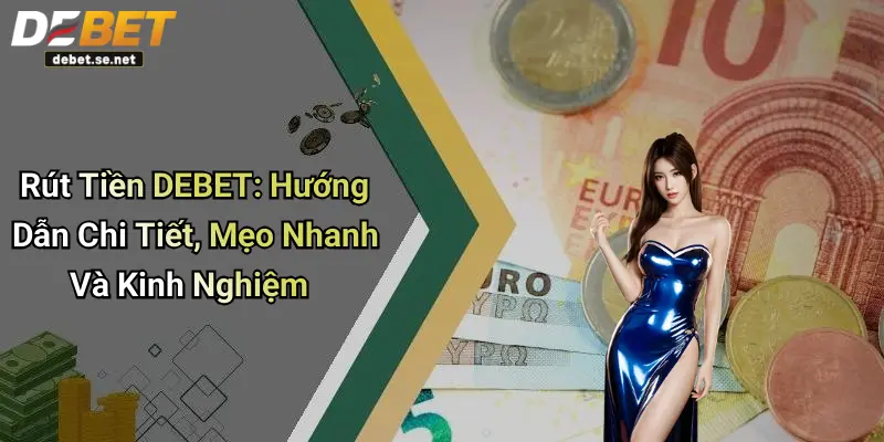Rút Tiền DEBET: Hướng Dẫn Chi Tiết, Mẹo Nhanh Và Kinh Nghiệm