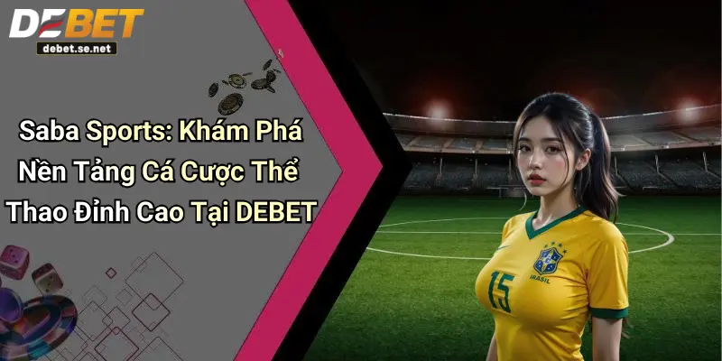 Saba Sports: Khám Phá Nền Tảng Cá Cược Thể Thao Đỉnh Cao Tại DEBET
